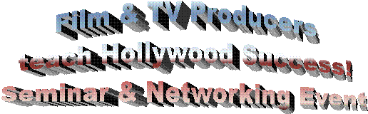 Film & TV Producers
teach Hollywood Success!
Seminar & Networking Event